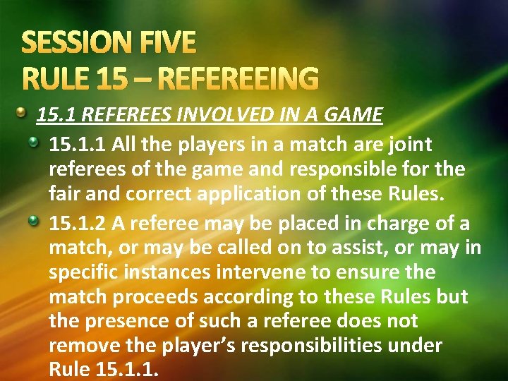SESSION FIVE RULE 15 – REFEREEING 15. 1 REFEREES INVOLVED IN A GAME 15. SESSION FIVE RULE 15 – REFEREEING 15. 1 REFEREES INVOLVED IN A GAME 15.
