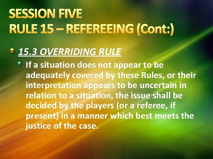 SESSION FIVE RULE 15 – REFEREEING (Cont: ) 15. 3 OVERRIDING RULE If a SESSION FIVE RULE 15 – REFEREEING (Cont: ) 15. 3 OVERRIDING RULE If a