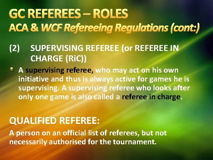 GC REFEREES – ROLES ACA & WCF Refereeing Regulations (cont: ) (2) SUPERVISING REFEREE GC REFEREES – ROLES ACA & WCF Refereeing Regulations (cont: ) (2) SUPERVISING REFEREE