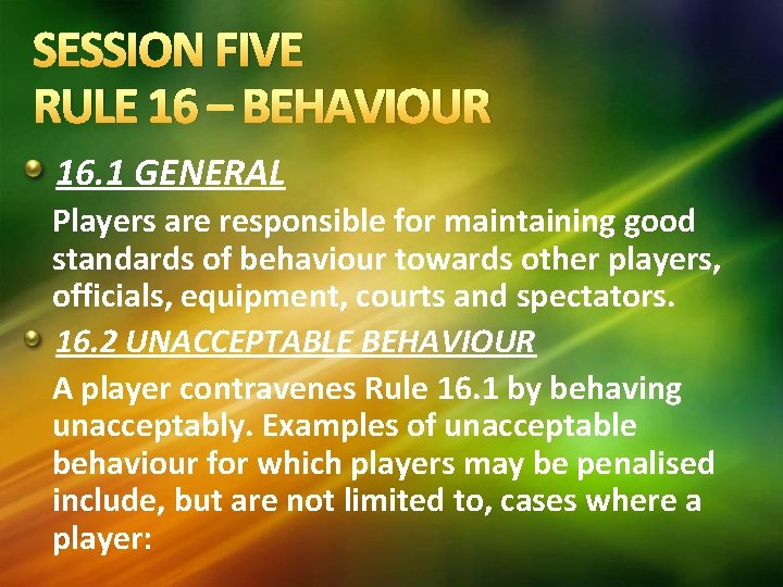 SESSION FIVE RULE 16 – BEHAVIOUR 16. 1 GENERAL Players are responsible for maintaining SESSION FIVE RULE 16 – BEHAVIOUR 16. 1 GENERAL Players are responsible for maintaining