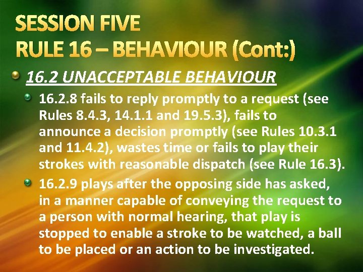 SESSION FIVE RULE 16 – BEHAVIOUR (Cont: ) 16. 2 UNACCEPTABLE BEHAVIOUR 16. 2. SESSION FIVE RULE 16 – BEHAVIOUR (Cont: ) 16. 2 UNACCEPTABLE BEHAVIOUR 16. 2.