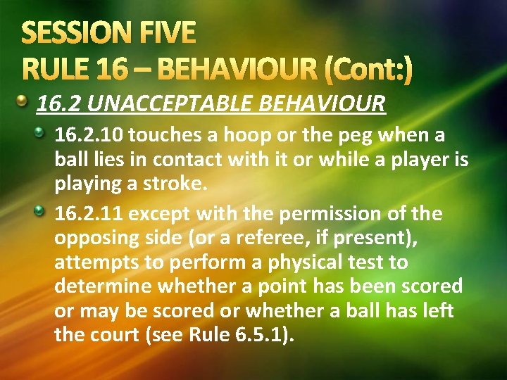 SESSION FIVE RULE 16 – BEHAVIOUR (Cont: ) 16. 2 UNACCEPTABLE BEHAVIOUR 16. 2. SESSION FIVE RULE 16 – BEHAVIOUR (Cont: ) 16. 2 UNACCEPTABLE BEHAVIOUR 16. 2.
