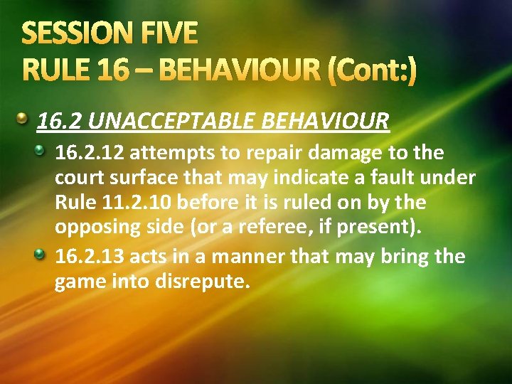 SESSION FIVE RULE 16 – BEHAVIOUR (Cont: ) 16. 2 UNACCEPTABLE BEHAVIOUR 16. 2. SESSION FIVE RULE 16 – BEHAVIOUR (Cont: ) 16. 2 UNACCEPTABLE BEHAVIOUR 16. 2.