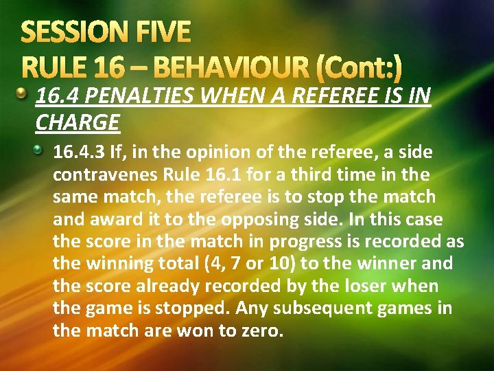 SESSION FIVE RULE 16 – BEHAVIOUR (Cont: ) 16. 4 PENALTIES WHEN A REFEREE SESSION FIVE RULE 16 – BEHAVIOUR (Cont: ) 16. 4 PENALTIES WHEN A REFEREE