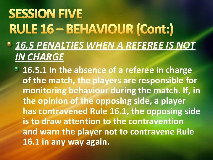 SESSION FIVE RULE 16 – BEHAVIOUR (Cont: ) 16. 5 PENALTIES WHEN A REFEREE SESSION FIVE RULE 16 – BEHAVIOUR (Cont: ) 16. 5 PENALTIES WHEN A REFEREE