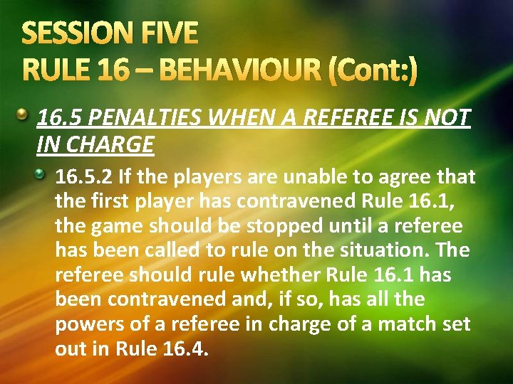 SESSION FIVE RULE 16 – BEHAVIOUR (Cont: ) 16. 5 PENALTIES WHEN A REFEREE SESSION FIVE RULE 16 – BEHAVIOUR (Cont: ) 16. 5 PENALTIES WHEN A REFEREE