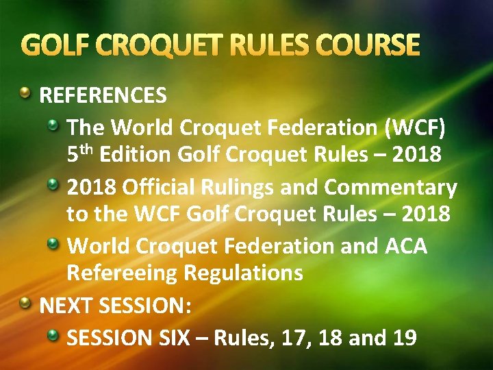 GOLF CROQUET RULES COURSE REFERENCES The World Croquet Federation (WCF) 5 th Edition Golf GOLF CROQUET RULES COURSE REFERENCES The World Croquet Federation (WCF) 5 th Edition Golf