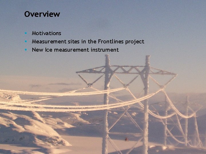 Overview Motivations Measurement sites in the Frontlines project New Ice measurement instrument 