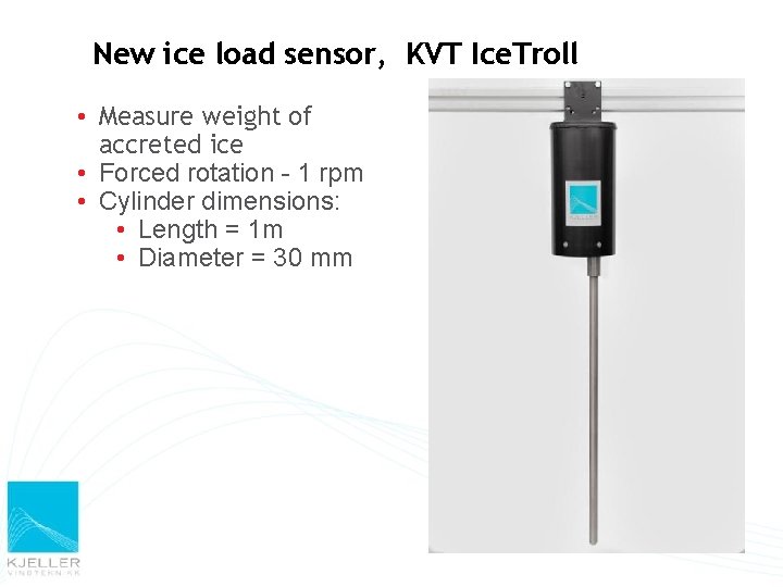 New ice load sensor, KVT Ice. Troll • Measure weight of accreted ice •