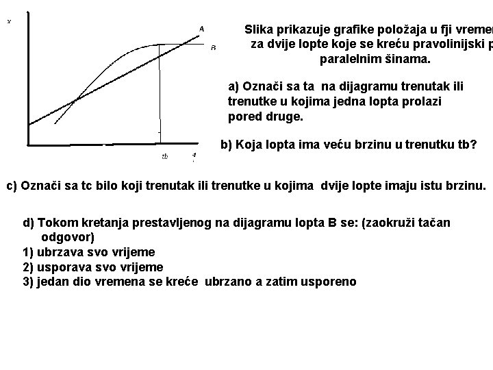 Slika prikazuje grafike položaja u fji vremen za dvije lopte koje se kreću pravolinijski