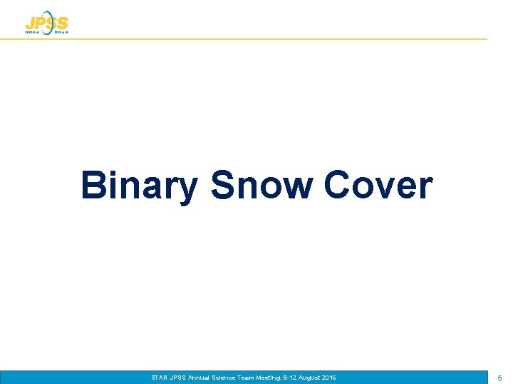Binary Snow Cover STAR JPSS Annual Science Team Meeting, 8 -12 August 2016 5