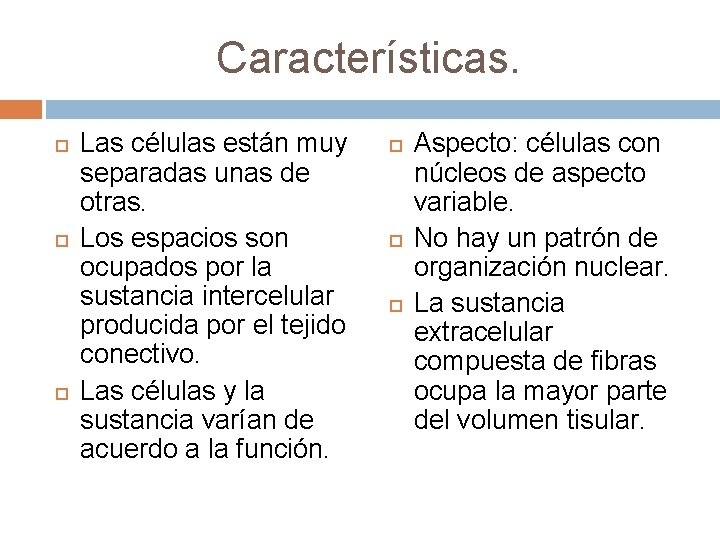 Características. Las células están muy separadas unas de otras. Los espacios son ocupados por