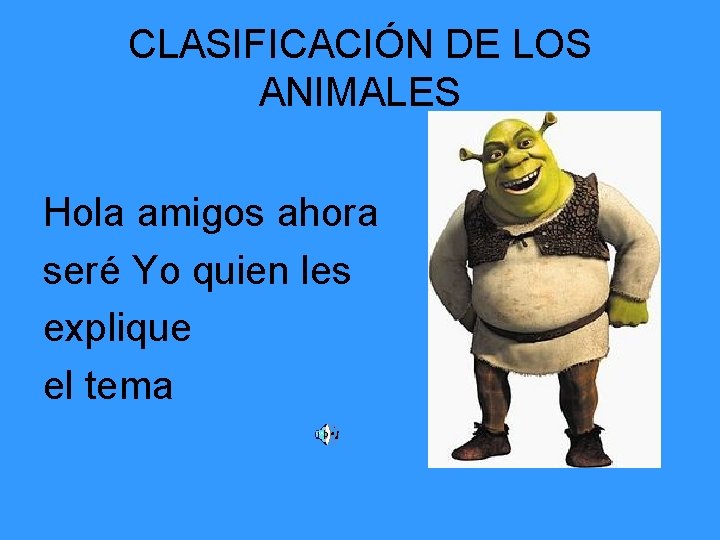 CLASIFICACIÓN DE LOS ANIMALES Hola amigos ahora seré Yo quien les explique el tema