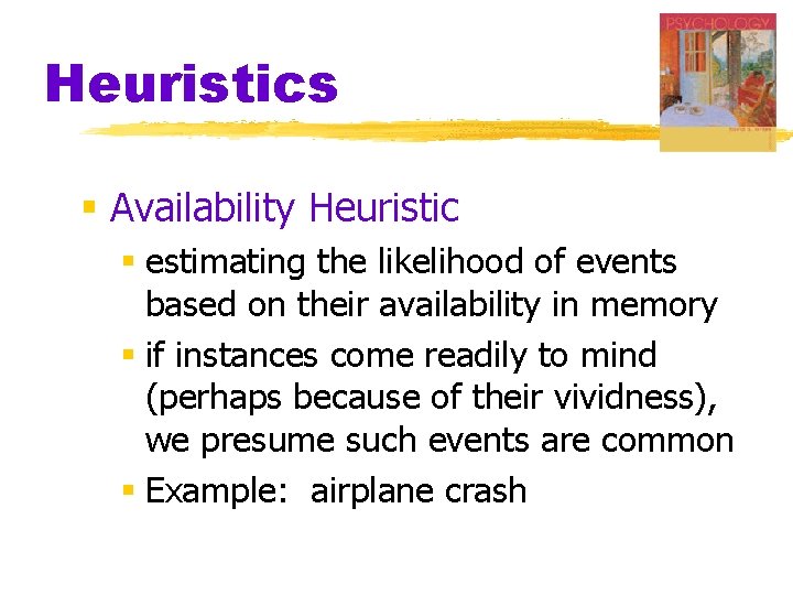 Heuristics § Availability Heuristic § estimating the likelihood of events based on their availability Heuristics § Availability Heuristic § estimating the likelihood of events based on their availability