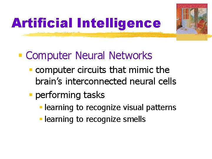 Artificial Intelligence § Computer Neural Networks § computer circuits that mimic the brain’s interconnected Artificial Intelligence § Computer Neural Networks § computer circuits that mimic the brain’s interconnected