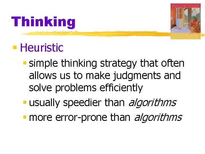 Thinking § Heuristic § simple thinking strategy that often allows us to make judgments Thinking § Heuristic § simple thinking strategy that often allows us to make judgments