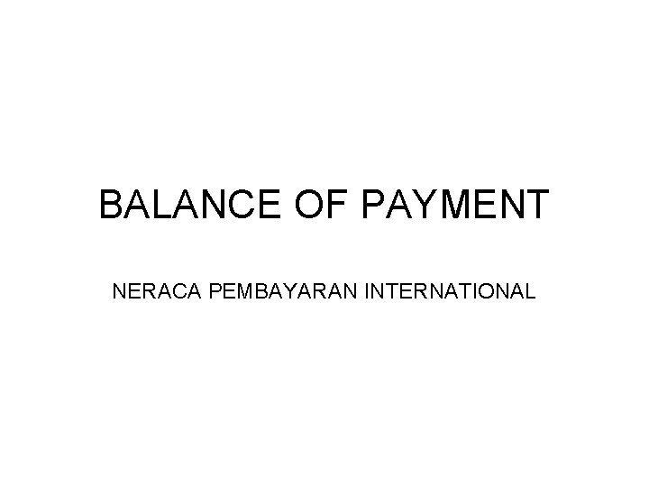 BALANCE OF PAYMENT NERACA PEMBAYARAN INTERNATIONAL 