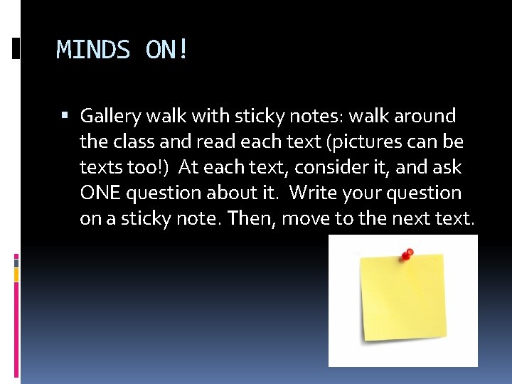 MINDS ON! Gallery walk with sticky notes: walk around the class and read each