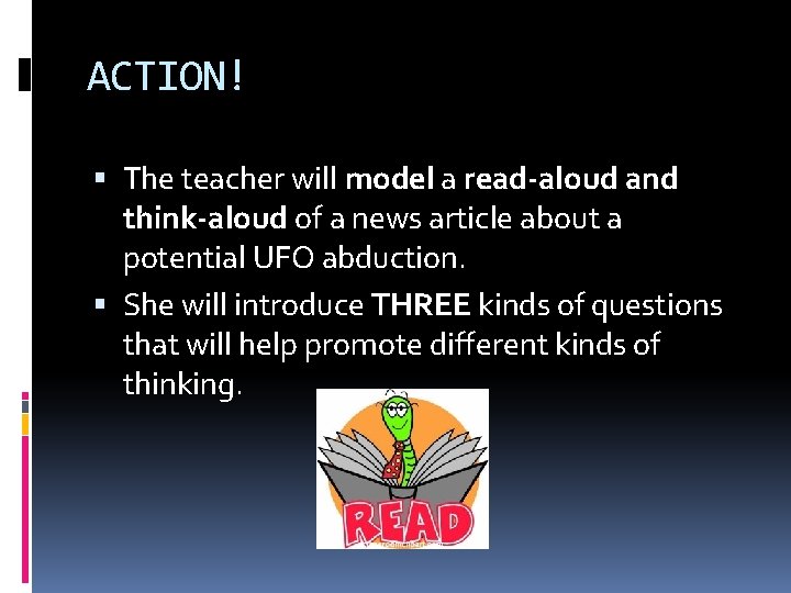 ACTION! The teacher will model a read-aloud and think-aloud of a news article about