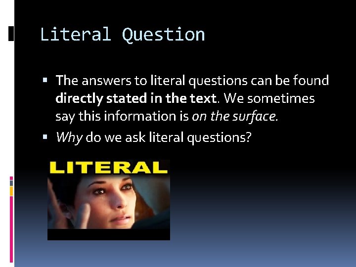 Literal Question The answers to literal questions can be found directly stated in the