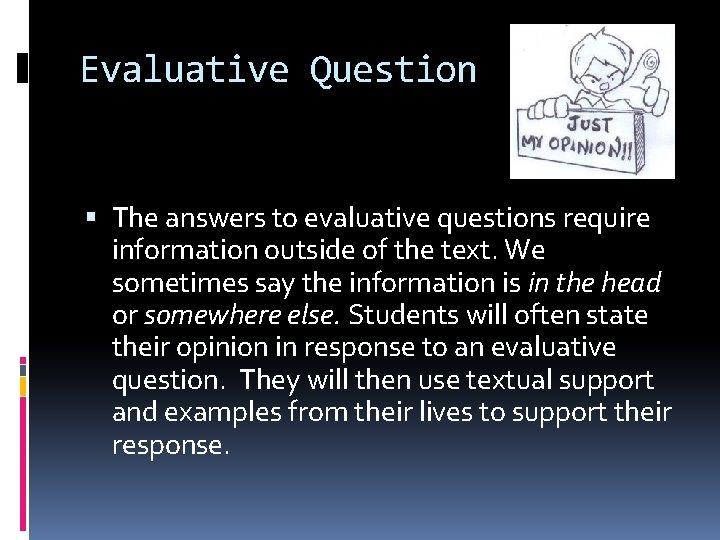 Evaluative Question The answers to evaluative questions require information outside of the text. We