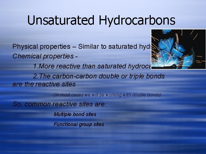 Unsaturated Hydrocarbons Physical properties – Similar to saturated hydrocarbons Chemical properties 1. More reactive