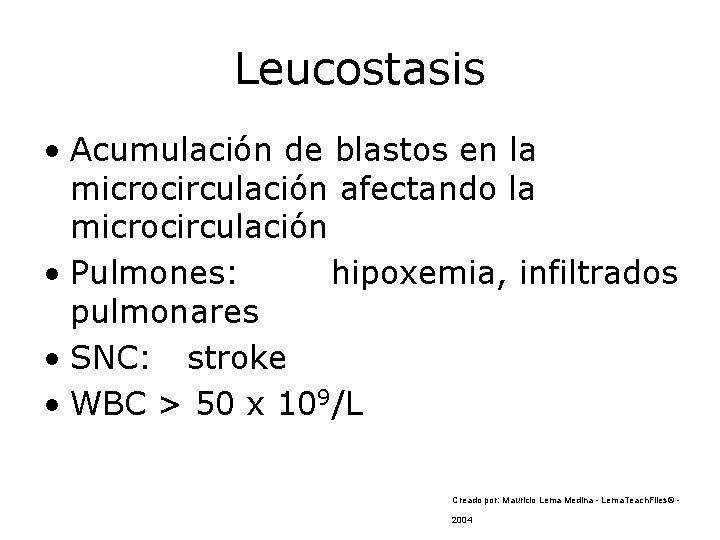 Leucostasis • Acumulación de blastos en la microcirculación afectando la microcirculación • Pulmones: hipoxemia,