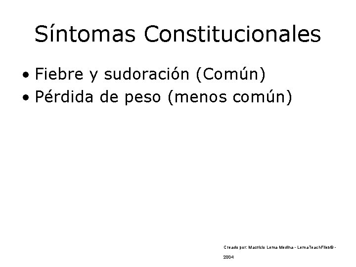 Síntomas Constitucionales • Fiebre y sudoración (Común) • Pérdida de peso (menos común) Creado