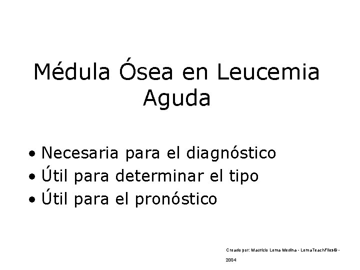 Médula Ósea en Leucemia Aguda • Necesaria para el diagnóstico • Útil para determinar