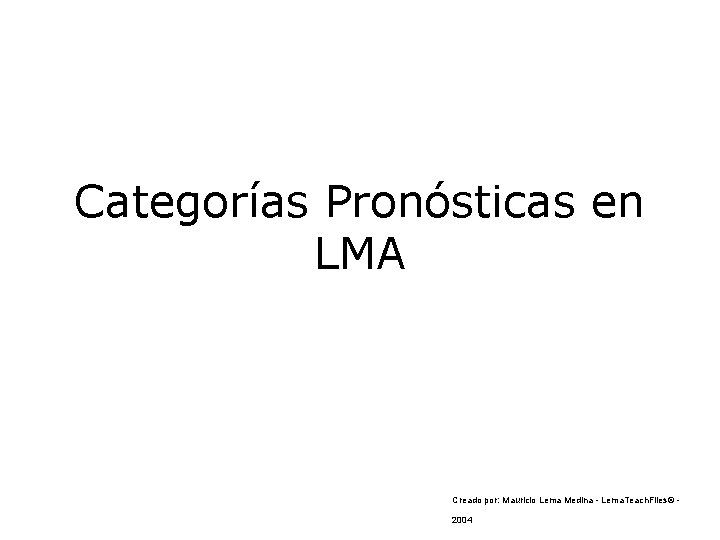 Categorías Pronósticas en LMA Creado por: Mauricio Lema Medina - Lema. Teach. Files© 2004