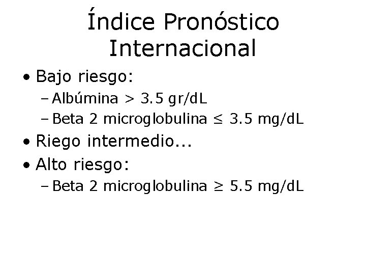 Índice Pronóstico Internacional • Bajo riesgo: – Albúmina > 3. 5 gr/d. L –