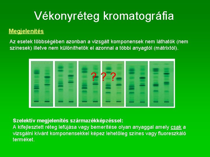 Vékonyréteg kromatográfia Megjelenítés Az esetek többségében azonban a vizsgált komponensek nem láthatók (nem színesek)