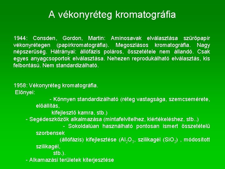 A vékonyréteg kromatográfia 1944: Consden, Gordon, Martin: Aminosavak elválasztása szűrőpapír vékonyrétegen (papírkromatográfia). Megoszlásos kromatográfia.