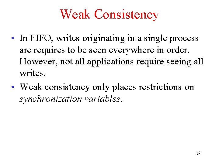 Weak Consistency • In FIFO, writes originating in a single process are requires to