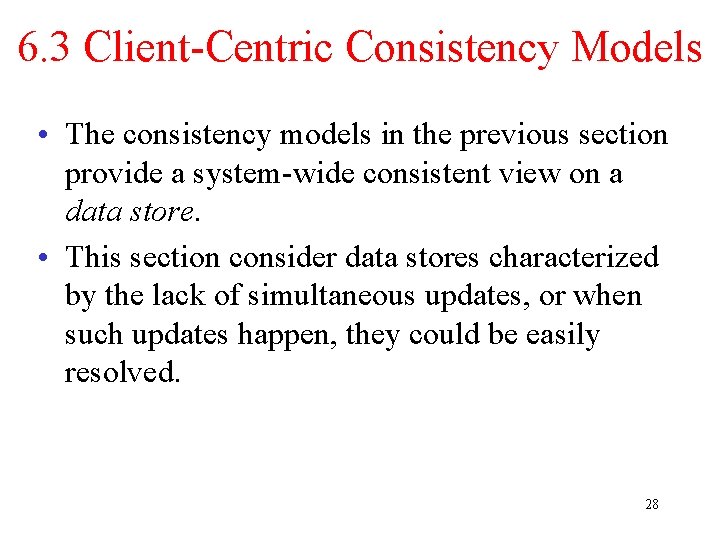 6. 3 Client-Centric Consistency Models • The consistency models in the previous section provide