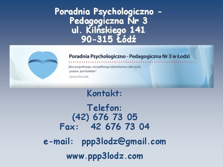 Poradnia Psychologiczno Pedagogiczna Nr 3 ul. Kilńskiego 141 90 -315 Łódź Kontakt: Telefon: (42)