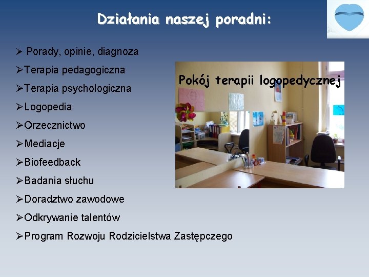 Działania naszej poradni: Ø Porady, opinie, diagnoza ØTerapia pedagogiczna ØTerapia psychologiczna Pokój terapii logopedycznej