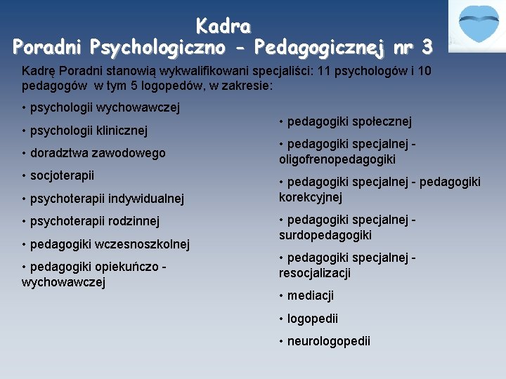 Kadra Poradni Psychologiczno - Pedagogicznej nr 3 Kadrę Poradni stanowią wykwalifikowani specjaliści: 11 psychologów