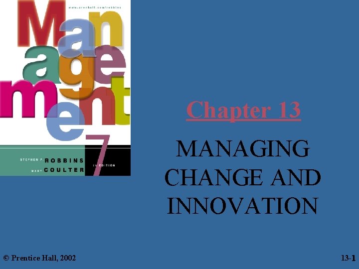 Chapter 13 MANAGING CHANGE AND INNOVATION © Prentice Hall, 2002 13 -1 1 