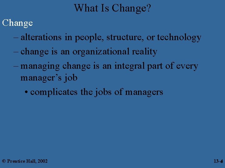 What Is Change? Change – alterations in people, structure, or technology – change is