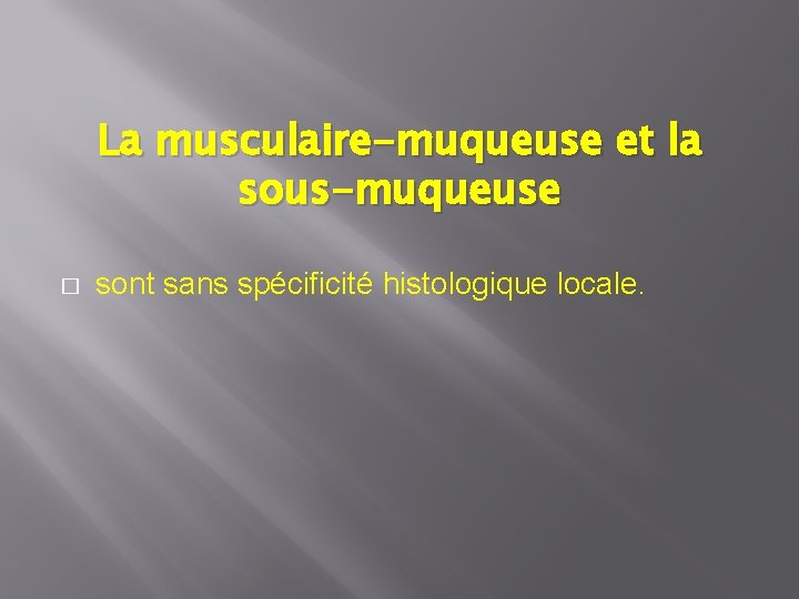 La musculaire-muqueuse et la sous-muqueuse � sont sans spécificité histologique locale. 