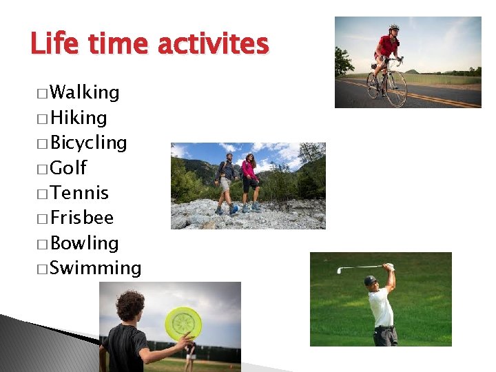 Life time activites � Walking � Hiking � Bicycling � Golf � Tennis �