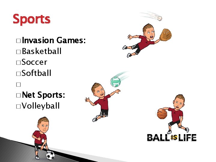Sports � Invasion Games: � Basketball � Soccer � Softball � � Net Sports: