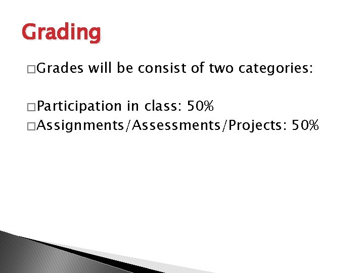 Grading � Grades will be consist of two categories: � Participation in class: 50%