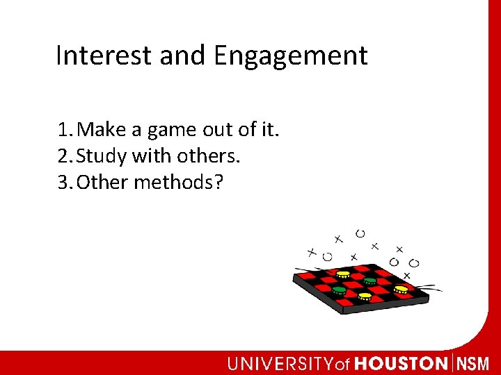 Interest and Engagement 1. Make a game out of it. 2. Study with others.