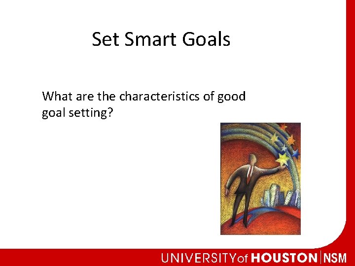 Set Smart Goals What are the characteristics of good goal setting? 