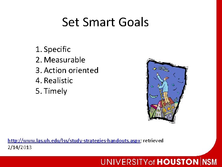 Set Smart Goals 1. Specific 2. Measurable 3. Action oriented 4. Realistic 5. Timely