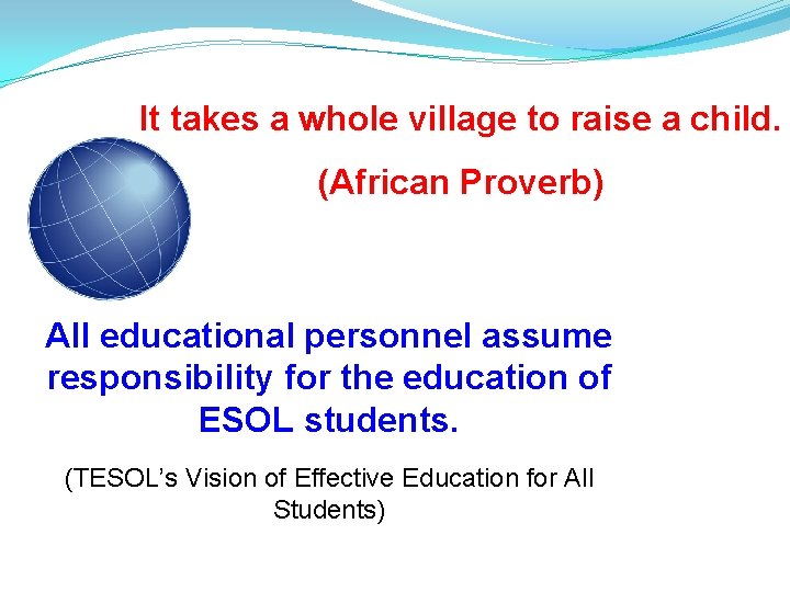 It takes a whole village to raise a child. (African Proverb) All educational personnel