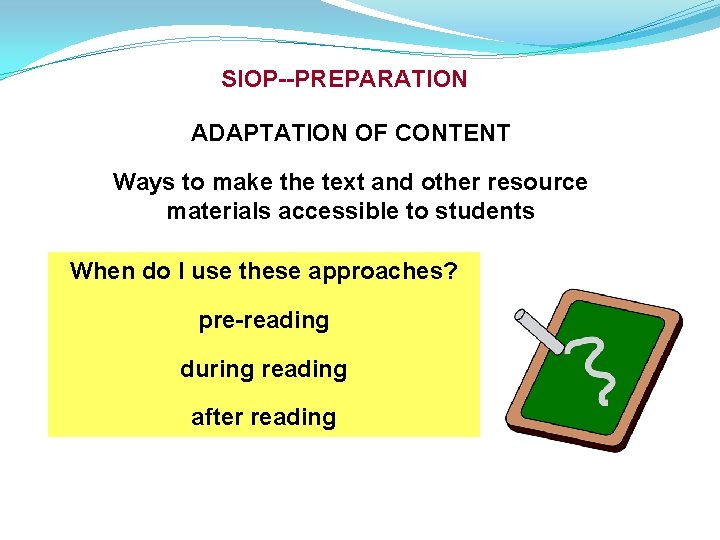 SIOP--PREPARATION ADAPTATION OF CONTENT Ways to make the text and other resource materials accessible