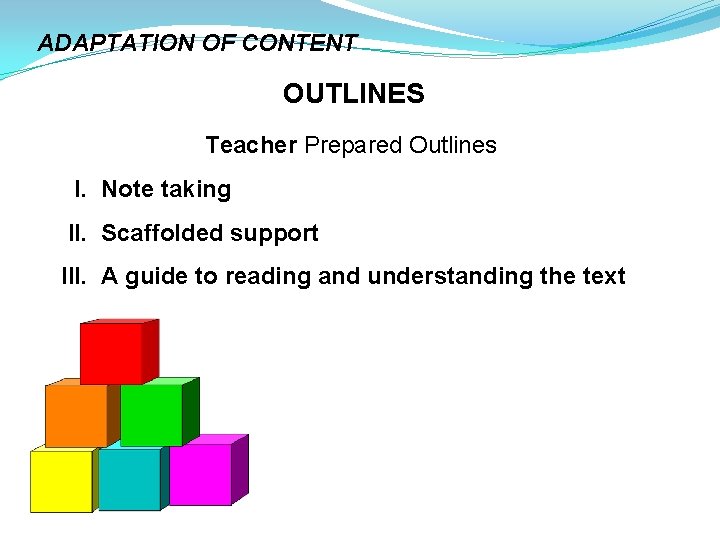 ADAPTATION OF CONTENT OUTLINES Teacher Prepared Outlines I. Note taking II. Scaffolded support III.